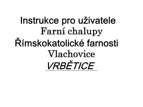 Instrukce pro u ivatele Farn chalupy R mskokatolick farnosti Vlachovice VRBETICE