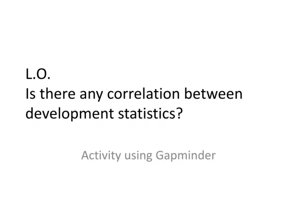 L.O. Is there any correlation between development statistics?
