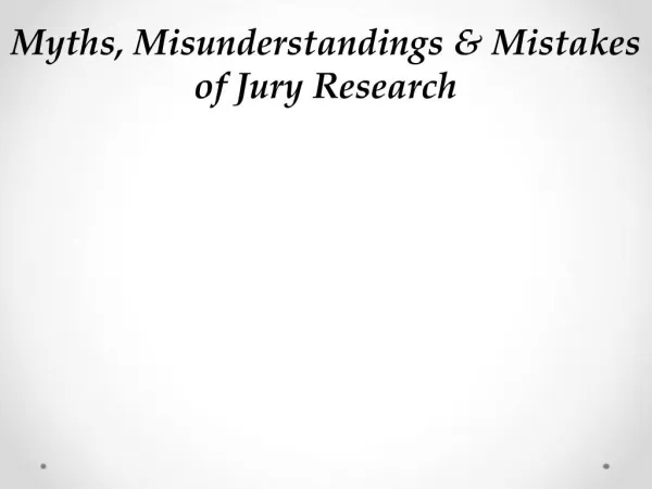 Myths, Misunderstandings Mistakes of Jury Research