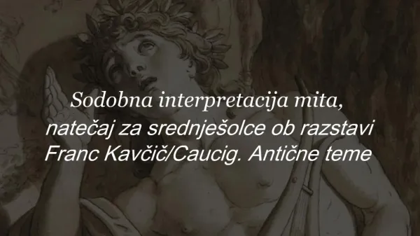 Sodobna interpretacija mita, natecaj za srednje olce ob razstavi Franc Kavcic