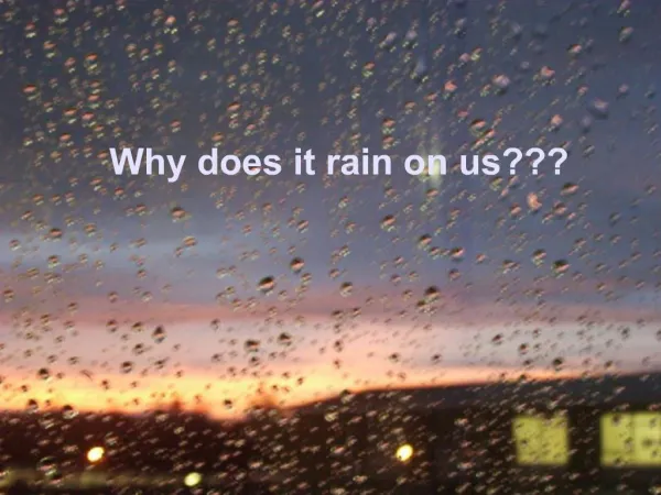Why does it rain on us