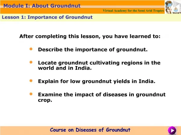 After completing this lesson, you have learned to: Describe the importance of groundnut. Locate groundnut cultivating