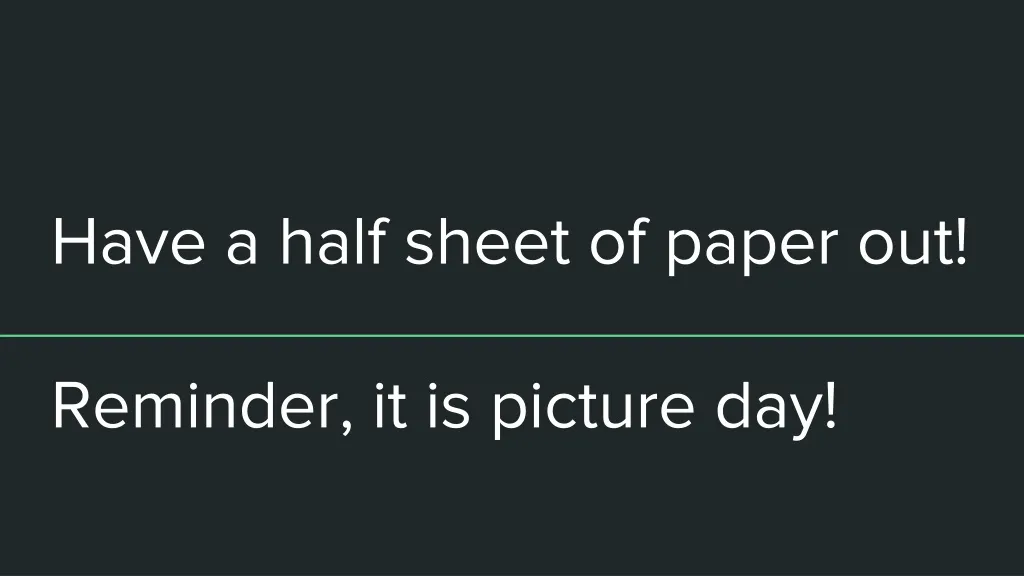 have a half sheet of paper out reminder it is picture day