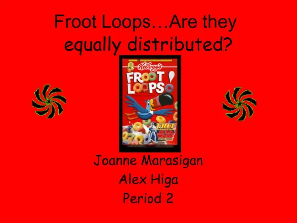 Froot Loops Are they equally distributed