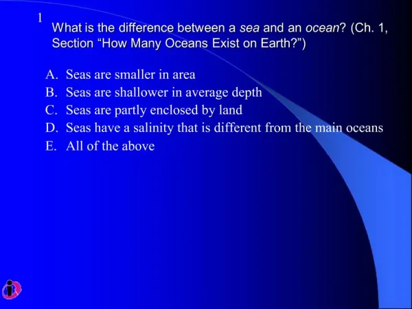Seas are smaller in area Seas are shallower in average depth Seas are partly enclosed by land Seas have a salinity that