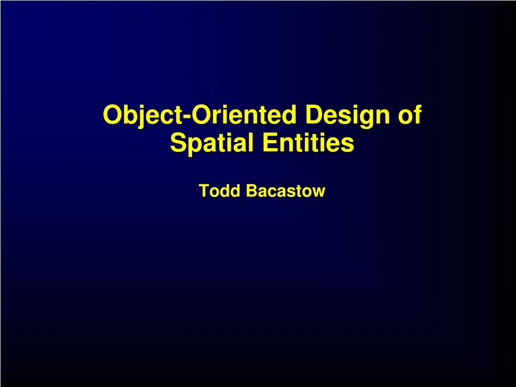 object oriented design of spatial entities todd bacastow