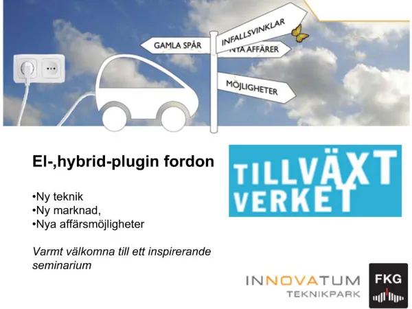 El-,hybrid-plugin fordon Ny teknik Ny marknad, Nya aff rsm jligheter Varmt v lkomna till ett inspirerande seminariu
