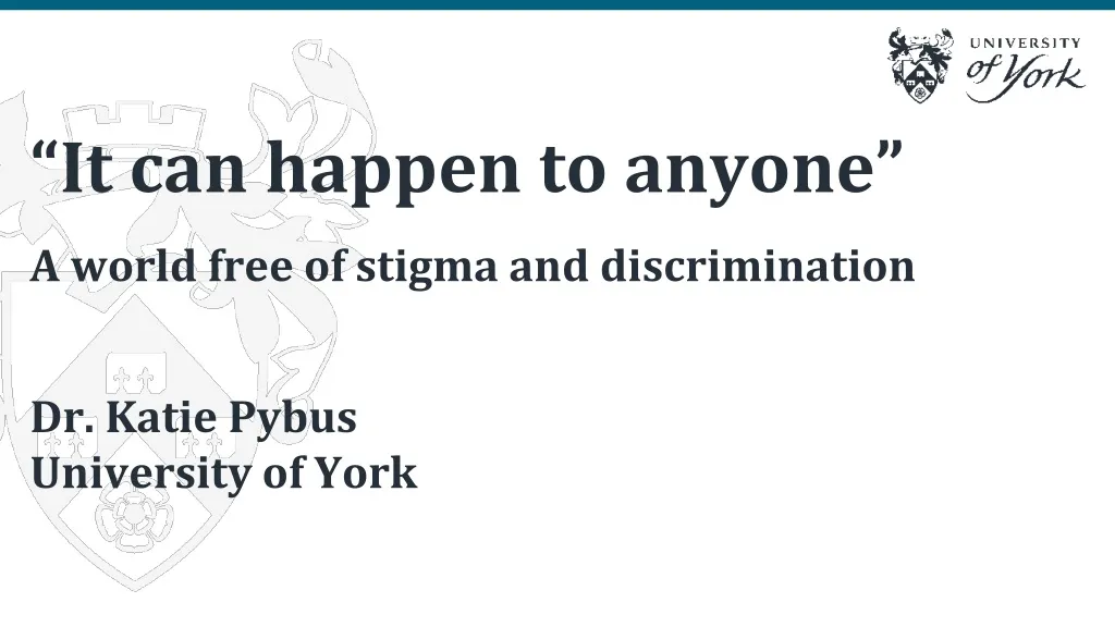 it can happen to anyone a world free of stigma and discrimination dr katie pybus university of york