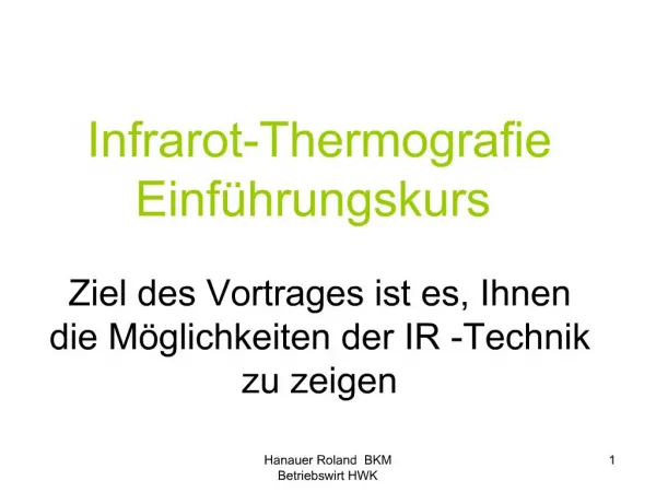 Infrarot-Thermografie Einf hrungskurs Ziel des Vortrages ist es, Ihnen die M glichkeiten der IR -Technik zu zeigen