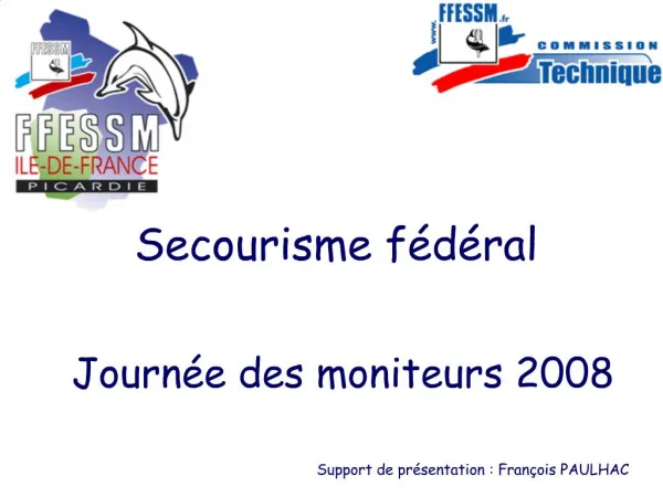 Secourisme f d ral Journ e des moniteurs 2008 Support de pr sentation : Fran ois PAULHAC