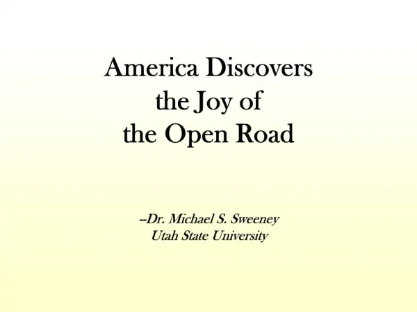 America Discovers the Joy of the Open Road --Dr. Michael S. Sweeney Utah State University