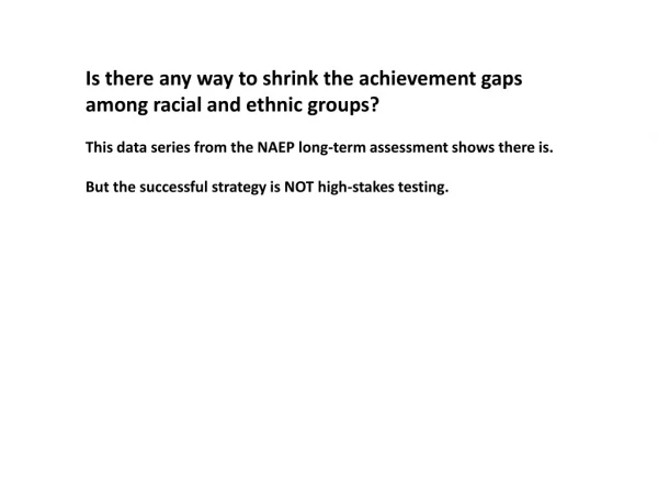 Is there any way to shrink the achievement gaps among racial and ethnic groups?