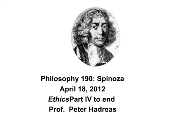 Philosophy 190: Spinoza April 18, 2012 Ethics Part IV to end Prof. Peter Hadreas