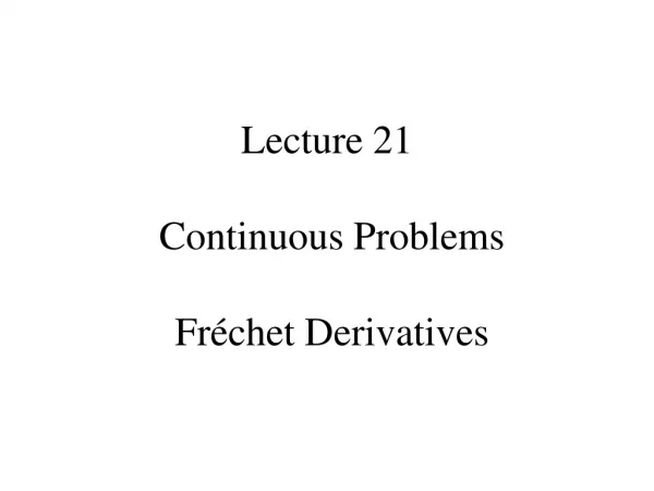 Lecture 21 Continuous Problems Fr é chet Derivatives