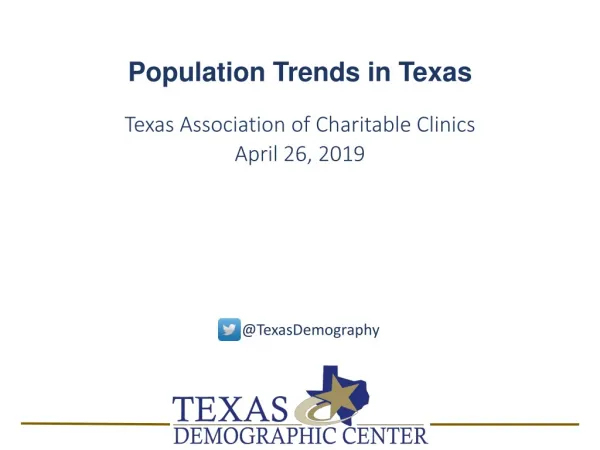 Population Trends in Texas Texas Association of Charitable Clinics April 26, 2019