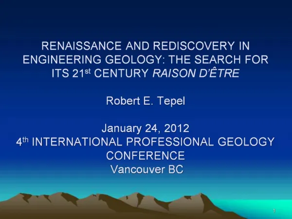 RENAISSANCE AND REDISCOVERY IN ENGINEERING GEOLOGY: THE SEARCH FOR ITS 21st CENTURY RAISON D TRE Robert E. Tepel Janu
