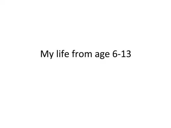 My life from age 6-13