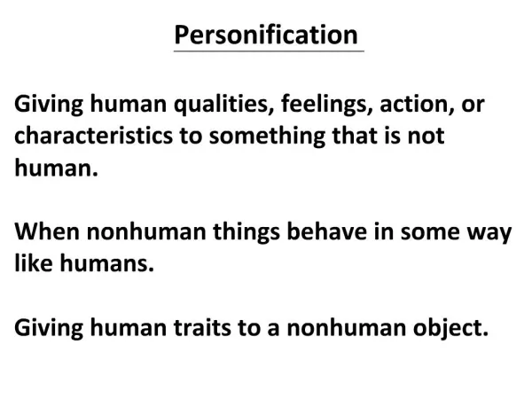 Personification Giving human qualities, feelings, action, or characteristics to something that is not human. When non