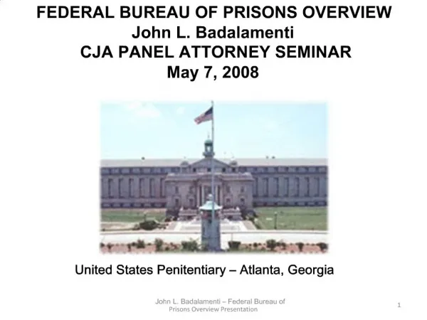 FEDERAL BUREAU OF PRISONS OVERVIEW John L. Badalamenti CJA PANEL ATTORNEY SEMINAR May 7, 2008