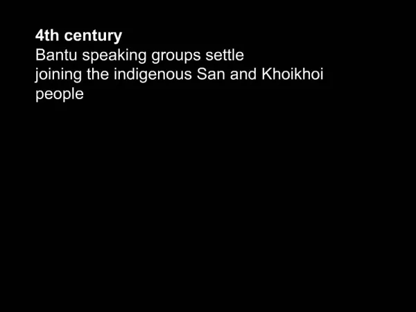 4th century Bantu speaking groups settle joining the indigenous San and Khoikhoi people