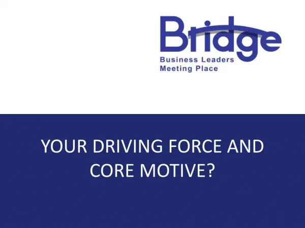 YOUR Driving force and core motive?
