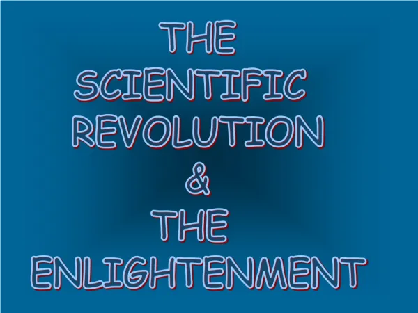 THE SCIENTIFIC REVOLUTION &amp; THE ENLIGHTENMENT