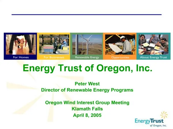 Energy Trust of Oregon, Inc. Peter West Director of Renewable Energy Programs Oregon Wind Interest Group Meeting Klama