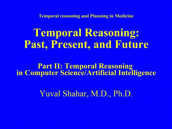 Temporal reasoning and Planning in Medicine Temporal Reasoning: Past, Present, and Future Part II: Temporal Reasoning