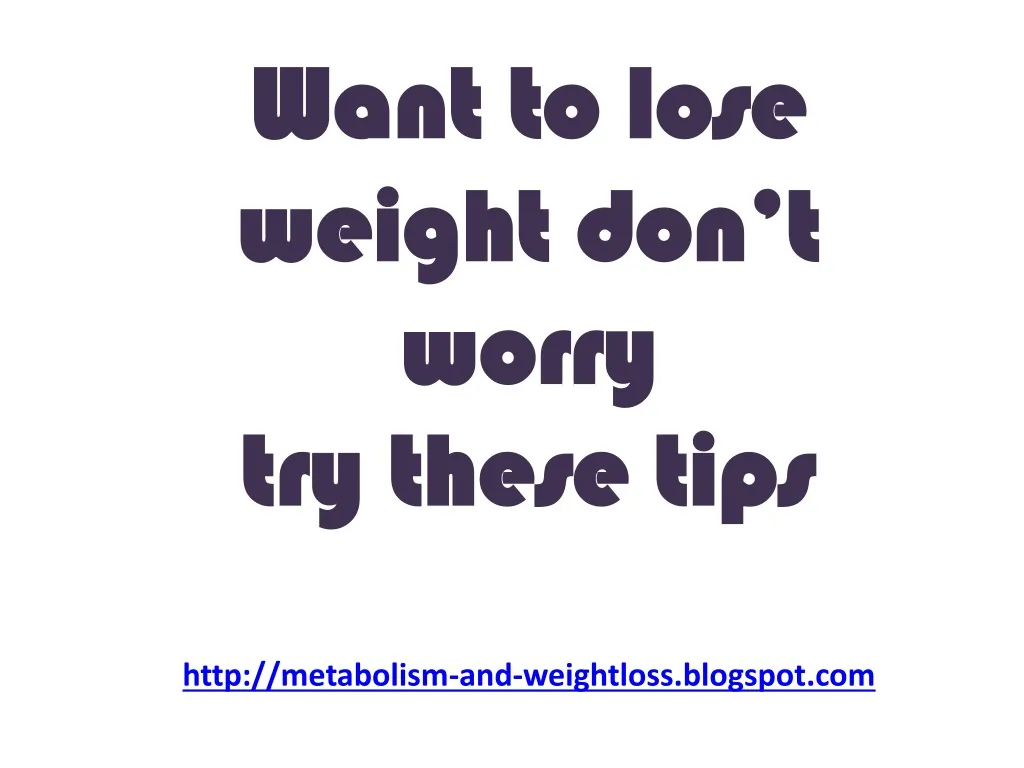 want to lose weight don t worry try these tips http metabolism and weightloss blogspot com