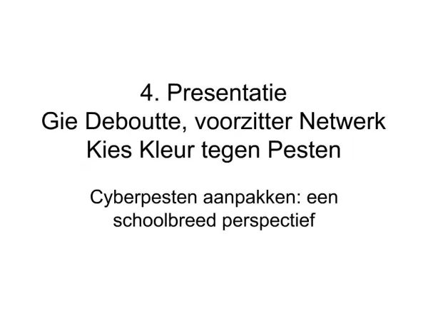 4. Presentatie Gie Deboutte, voorzitter Netwerk Kies Kleur tegen Pesten