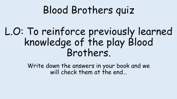 Blood Brothers quiz L.O: To reinforce previously learned knowledge of the play Blood Brothers.