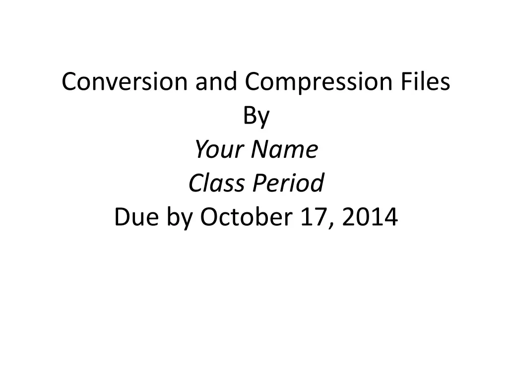 conversion and compression files by your name class period due by october 17 2014