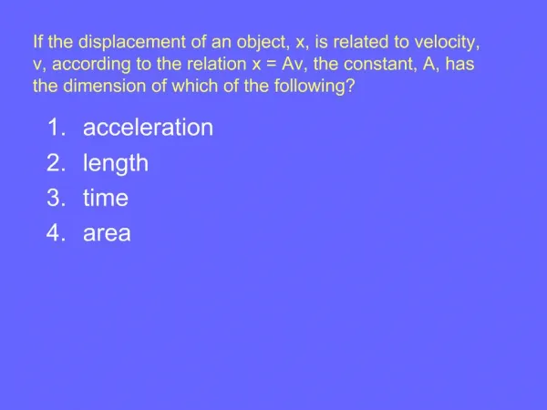 If the displacement of an object, x, is related to velocity, v, according to the relation x Av, the constant, A, has th