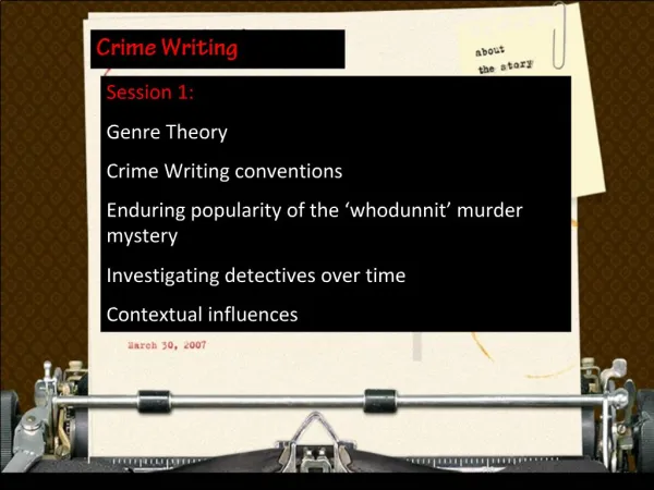 Session 1: Genre Theory Crime Writing conventions Enduring popularity of the whodunnit murder mystery Investigating d