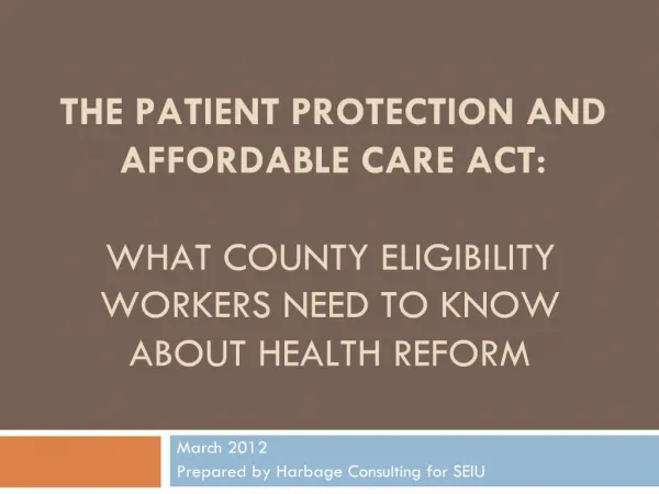 THE PATIENT PROTECTION AND AFFORDABLE CARE ACT: WHAT COUNTY ELIGIBILITY WORKERS NEED TO KNOW ABOUT HEALTH REFORM
