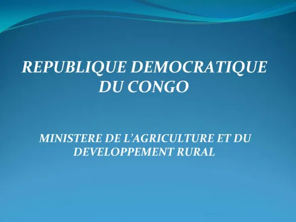 REPUBLIQUE DEMOCRATIQUE DU CONGO MINISTERE DE L AGRICULTURE ET DU DEVELOPPEMENT RURAL