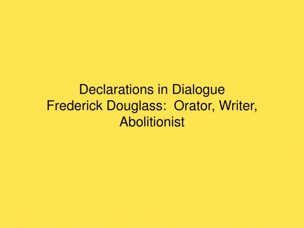 Declarations in Dialogue Frederick Douglass: Orator, Writer, Abolitionist