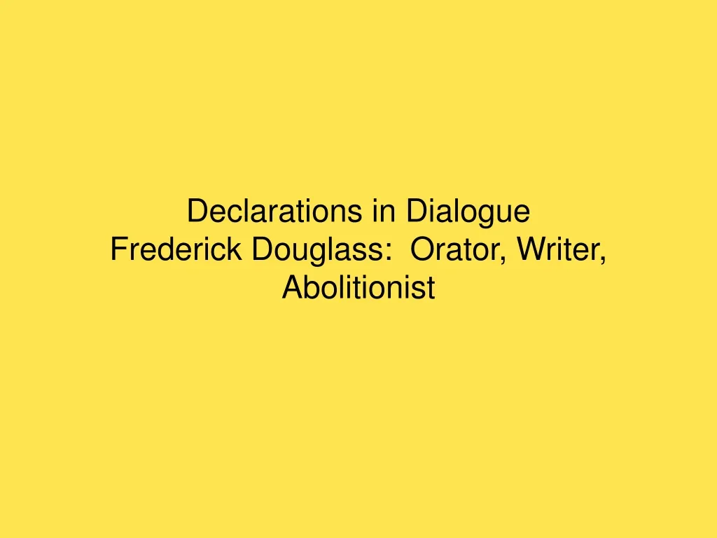 declarations in dialogue frederick douglass orator writer abolitionist