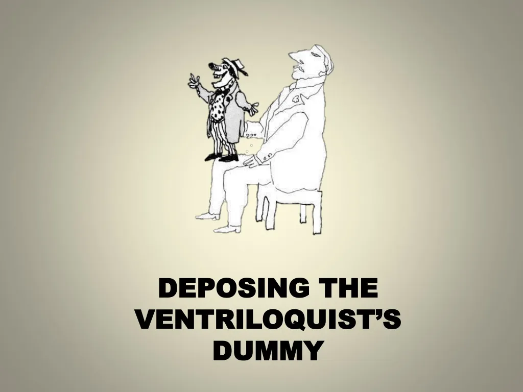 deposing the ventriloquist s dummy