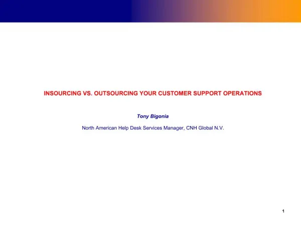 INSOURCING VS. OUTSOURCING YOUR CUSTOMER SUPPORT OPERATIONS Tony Bigonia North American Help Desk Services Manager,