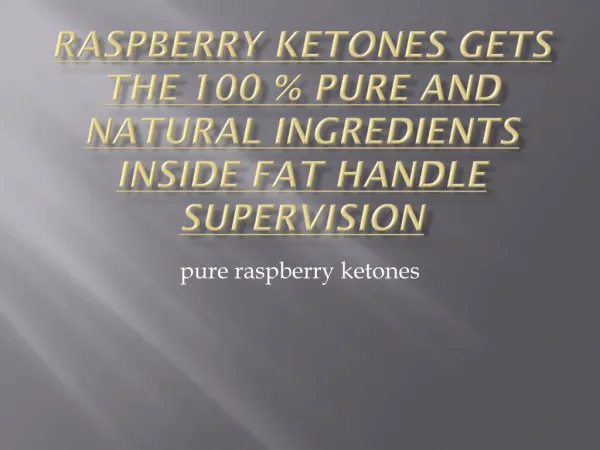 Raspberry Ketones gets the 100 % pure and natural ingredient