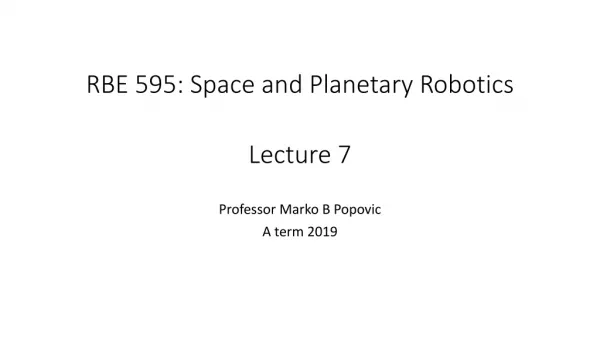 RBE 595: Space and Planetary Robotics Lecture 7