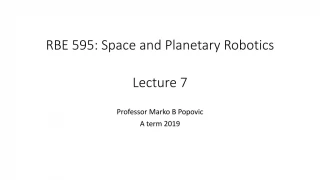 RBE 595: Space and Planetary Robotics Lecture 7 - slide 1