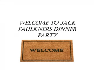 WELCOME TO JACK FAULKNERS DINNER PARTY - slide 1