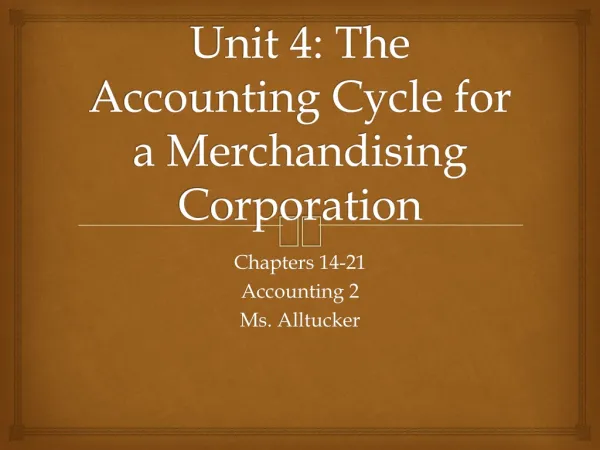 Unit 4: The Accounting Cycle for a Merchandising Corporation