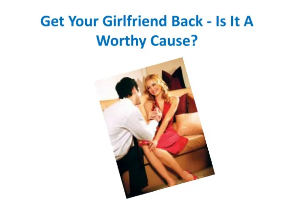 Get Your Girlfriend Back - Is It A Worthy Cause?