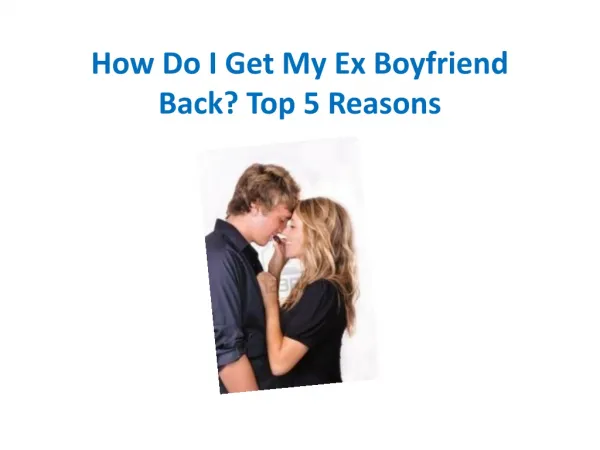 How Do I Get My Ex Boyfriend Back? Top 5 Reasons