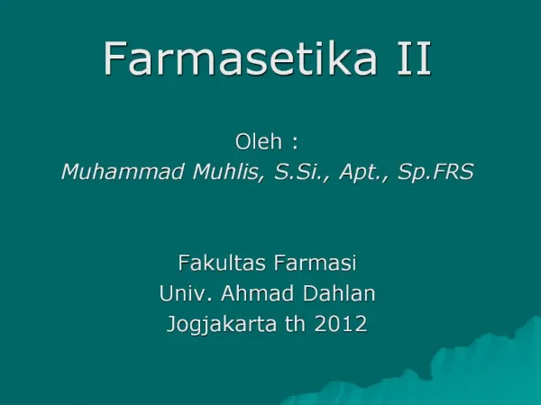 Farmasetika II Oleh : Muhammad Muhlis, S.Si., Apt., Sp.FRS Fakultas Farmasi Univ. Ahmad Dahlan Jogjakarta th 2012
