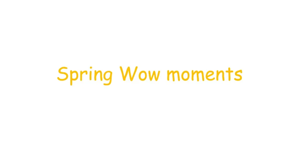 spring wow moments