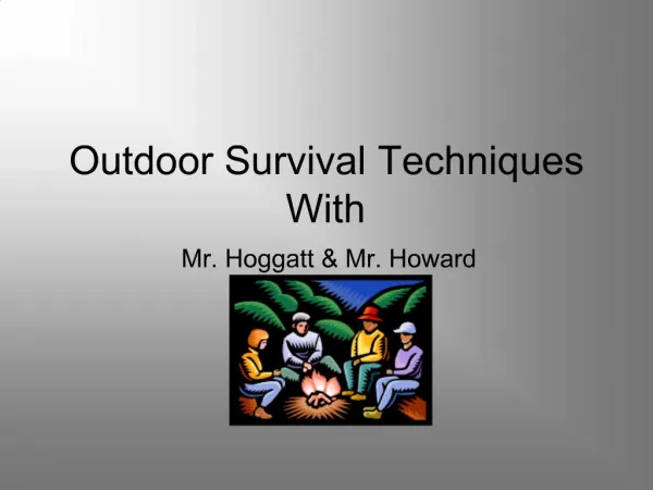 Outdoor Survival Techniques With Mr. Hoggatt Mr. Howard